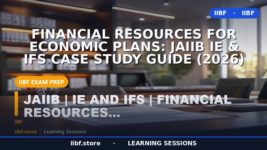 Financial Resources for Economic Plans: JAIIB IE & IFS Case Study Guide (2026)