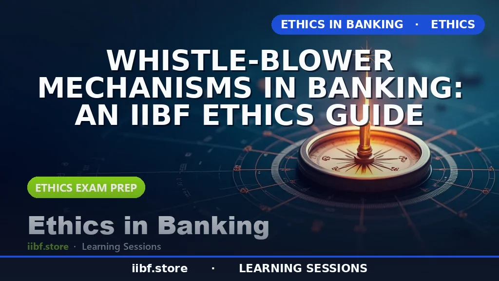 Whistle-Blower Mechanisms in Banking: IIBF Ethics Guide