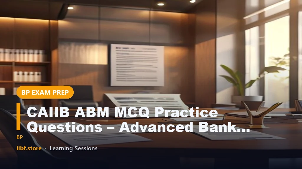 CAIIB ABM MCQ Practice Questions – Advanced Bank Management