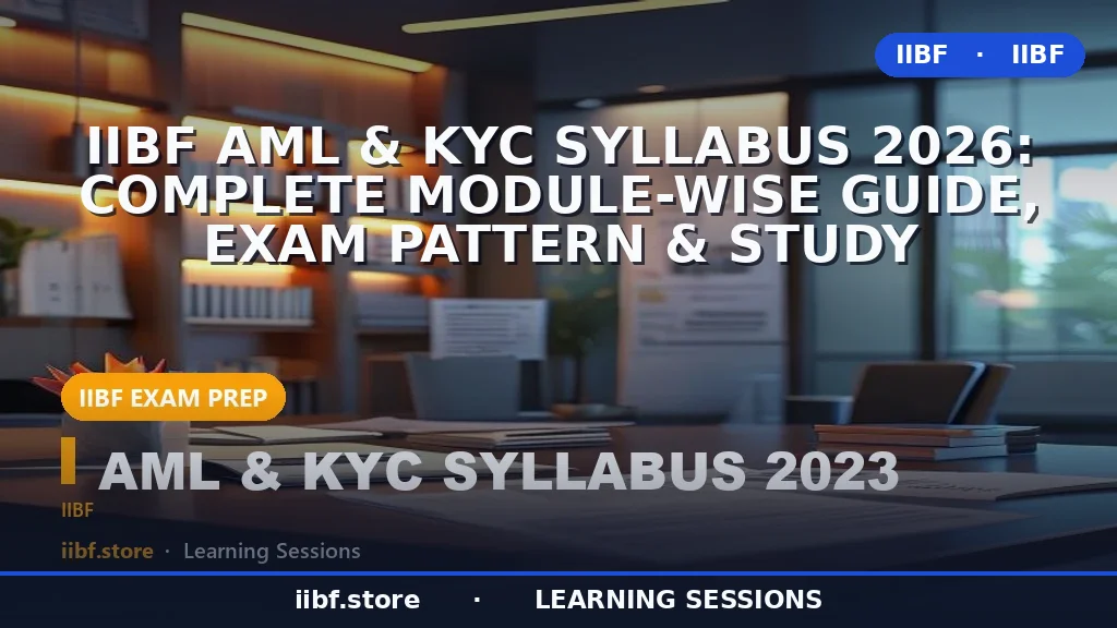 IIBF AML & KYC Syllabus 2026: Complete Module-Wise Guide, Exam Pattern & Study