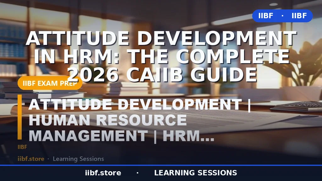 Attitude Development in HRM: The Complete 2026 CAIIB Guide