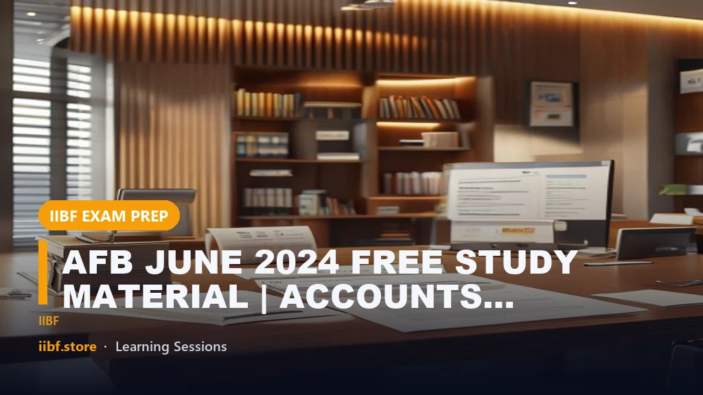 AFB JUNE 2024 FREE STUDY MATERIAL | ACCOUNTS STUDY NOTES | BANKING OPERATIONS
