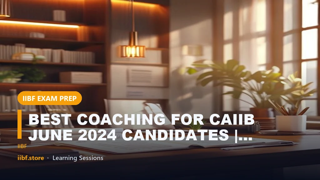 BEST COACHING FOR CAIIB JUNE 2024 CANDIDATES | WHY LEARNING SESSIONS FOR THIS 2024 JUNE CAIIB EXAMS?