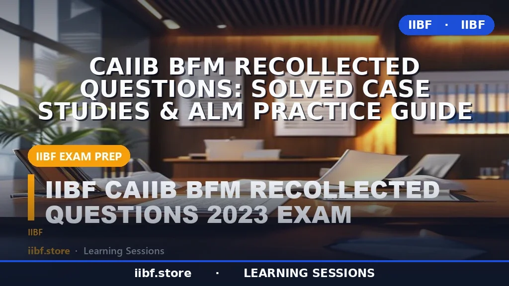 CAIIB BFM Recollected Questions: Solved Case Studies & ALM Practice Guide