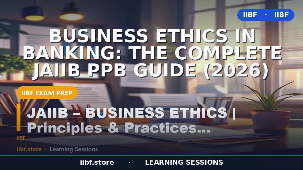 Business Ethics in Banking: The Complete JAIIB PPB Guide (2026)