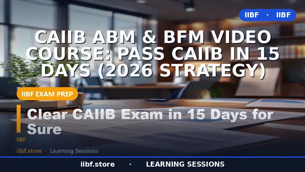 CAIIB ABM & BFM Video Course: Pass CAIIB in 15 Days (2026 Strategy)