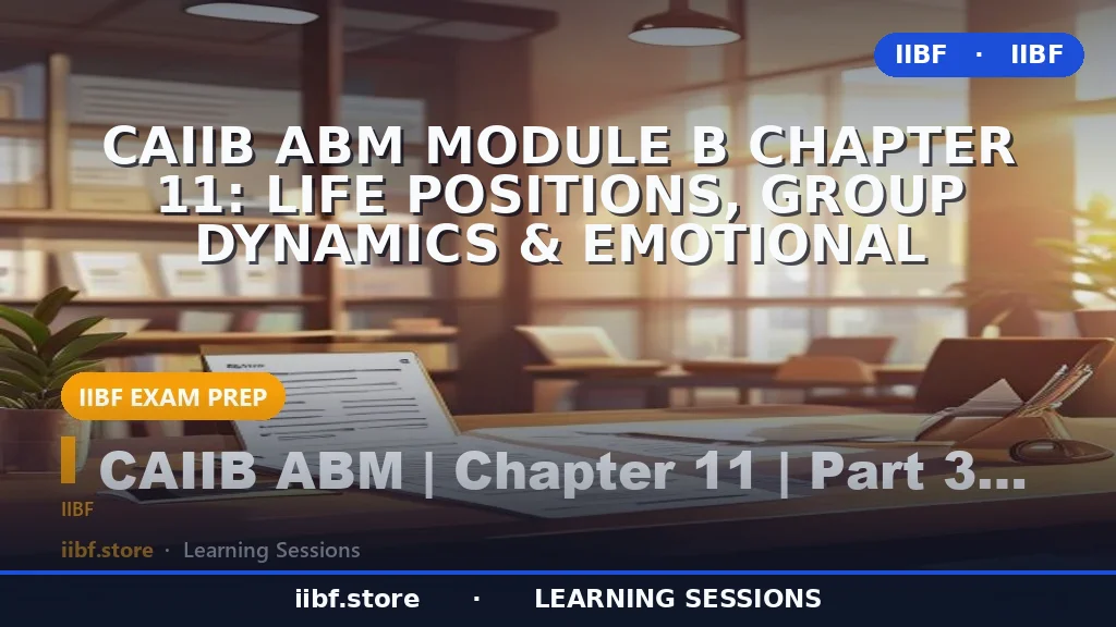 CAIIB ABM Module B Chapter 11: Life Positions, Group Dynamics & Emotional
