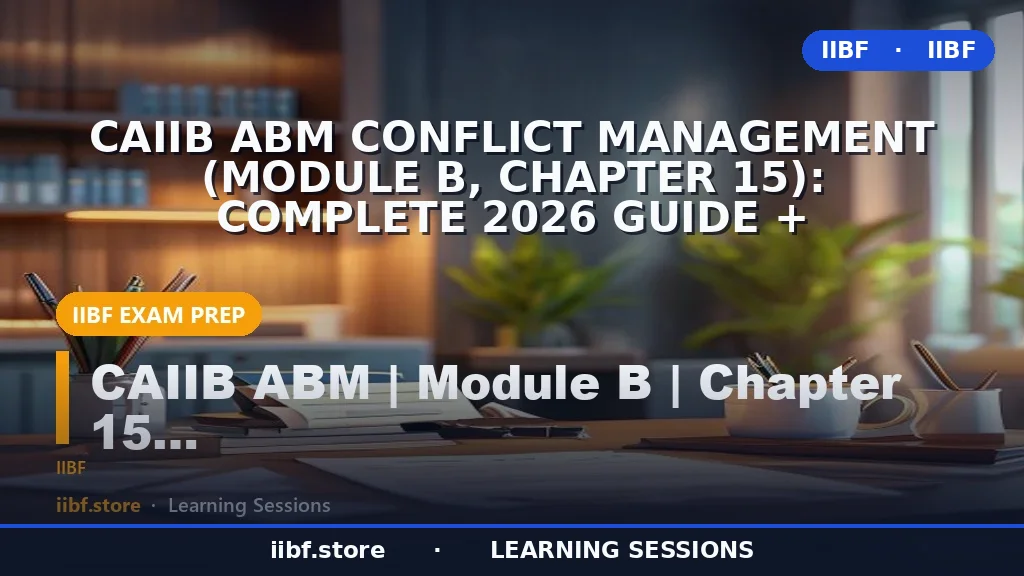 CAIIB ABM Conflict Management (Module B, Chapter 15): Complete 2026 Guide +