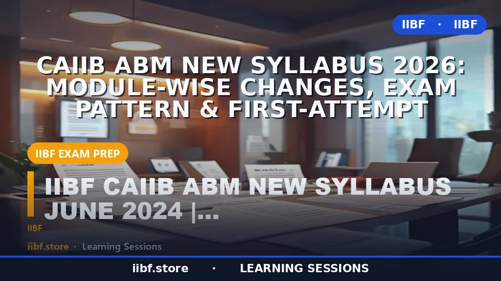 CAIIB ABM New Syllabus 2026: Module-Wise Changes, Exam Pattern & First-Attempt