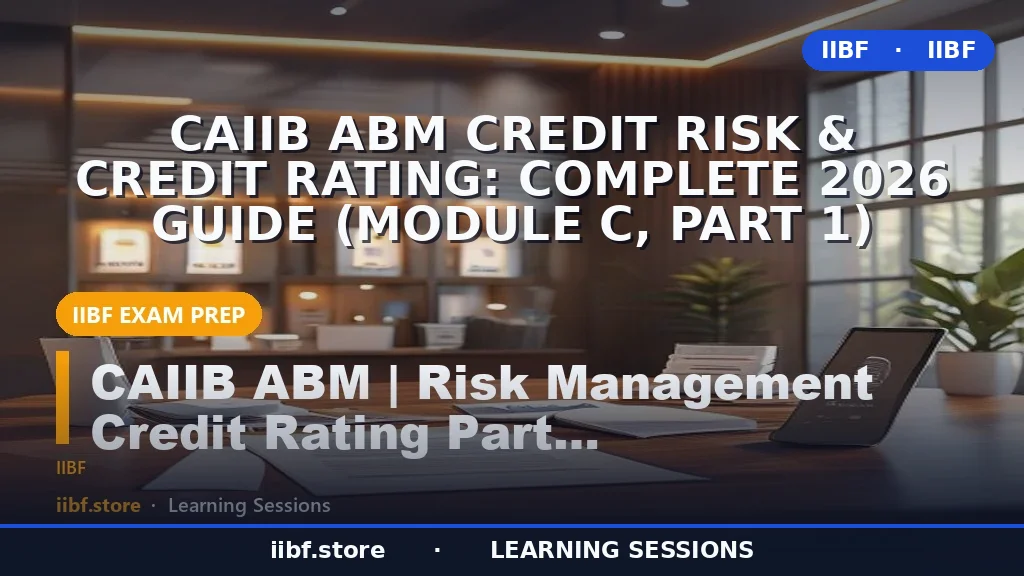 CAIIB ABM Credit Risk & Credit Rating: Complete 2026 Guide (Module C, Part 1)
