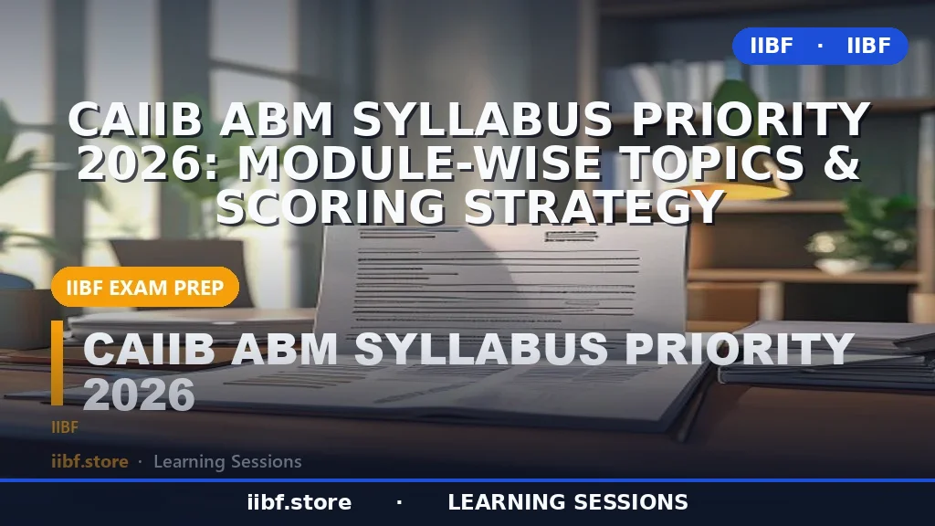 CAIIB ABM Syllabus Priority 2026: Module-Wise Topics & Scoring Strategy
