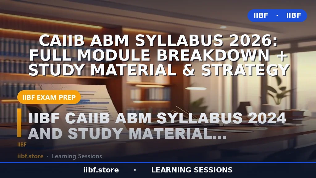 CAIIB ABM Syllabus 2026: Full Module Breakdown + Study Material & Strategy