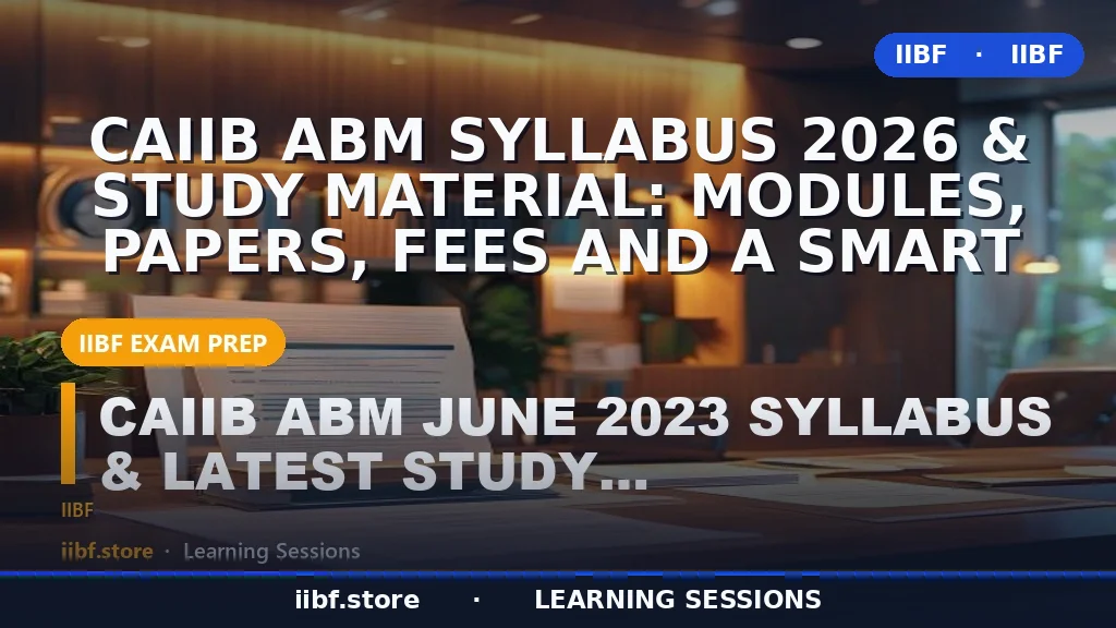 CAIIB ABM Syllabus 2026 & Study Material: Modules, Papers, Fees and a Smart