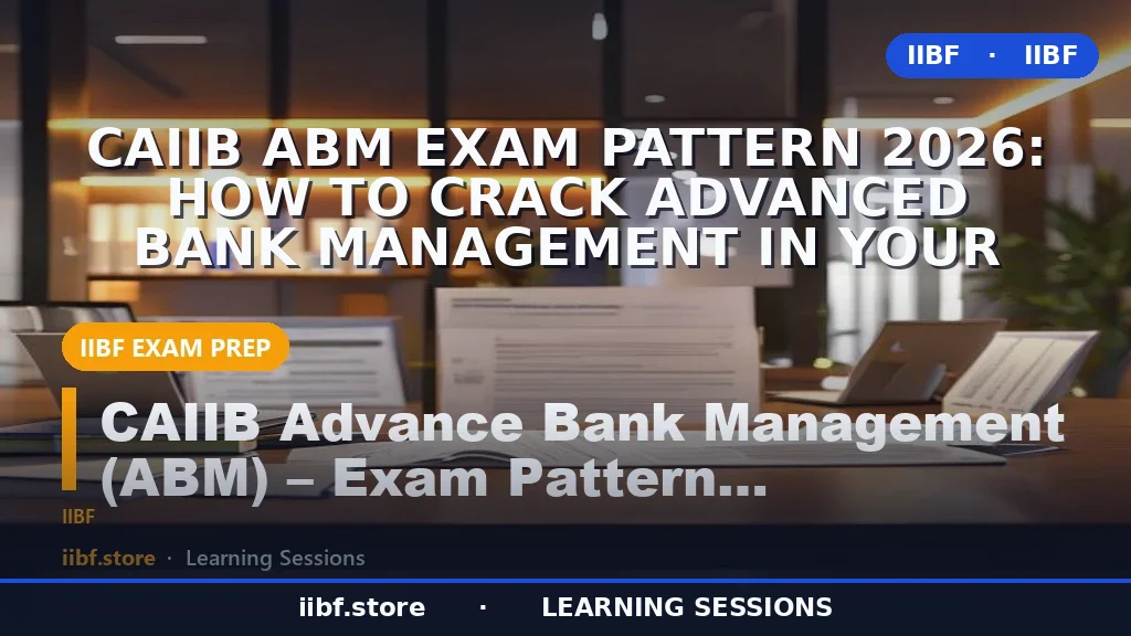 CAIIB ABM Exam Pattern 2026: How to Crack Advanced Bank Management in Your