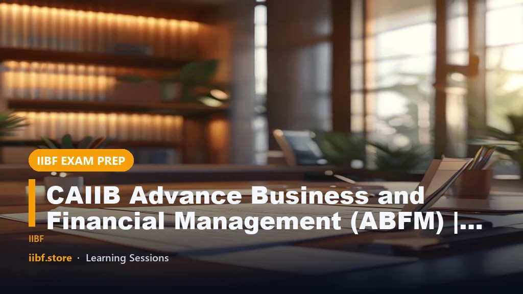 CAIIB Advance Business and Financial Management (ABFM) | Syllabus and Study Material