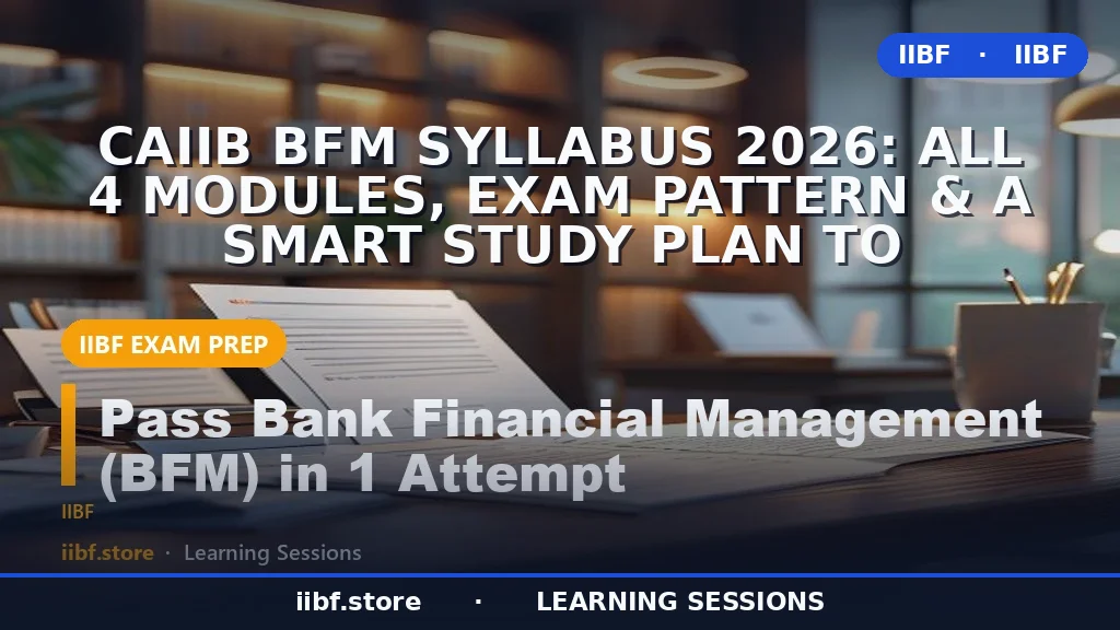 CAIIB BFM Syllabus 2026: All 4 Modules, Exam Pattern & a Smart Study Plan to
