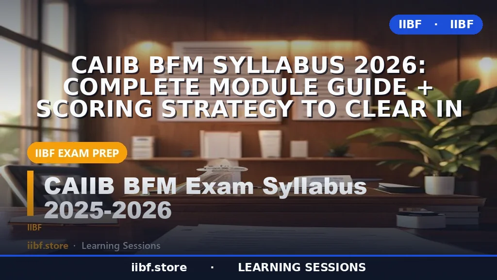 CAIIB BFM Syllabus 2026: Complete Module Guide + Scoring Strategy to Clear in