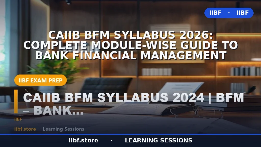 CAIIB BFM Syllabus 2026: Complete Module-Wise Guide to Bank Financial Management