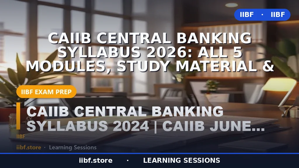 CAIIB Central Banking Syllabus 2026: All 5 Modules, Study Material &