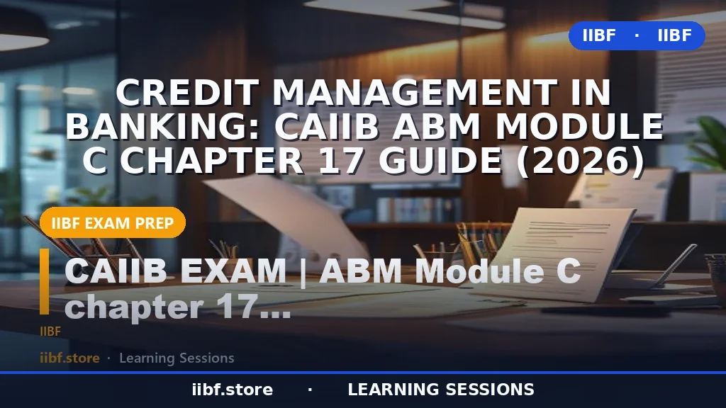 Credit Management in Banking: CAIIB ABM Module C Chapter 17 Guide (2026)