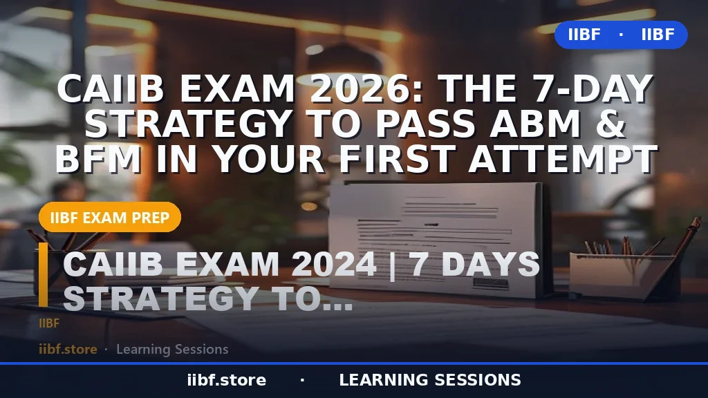 CAIIB Exam 2026: The 7-Day Strategy to Pass ABM & BFM in Your First Attempt