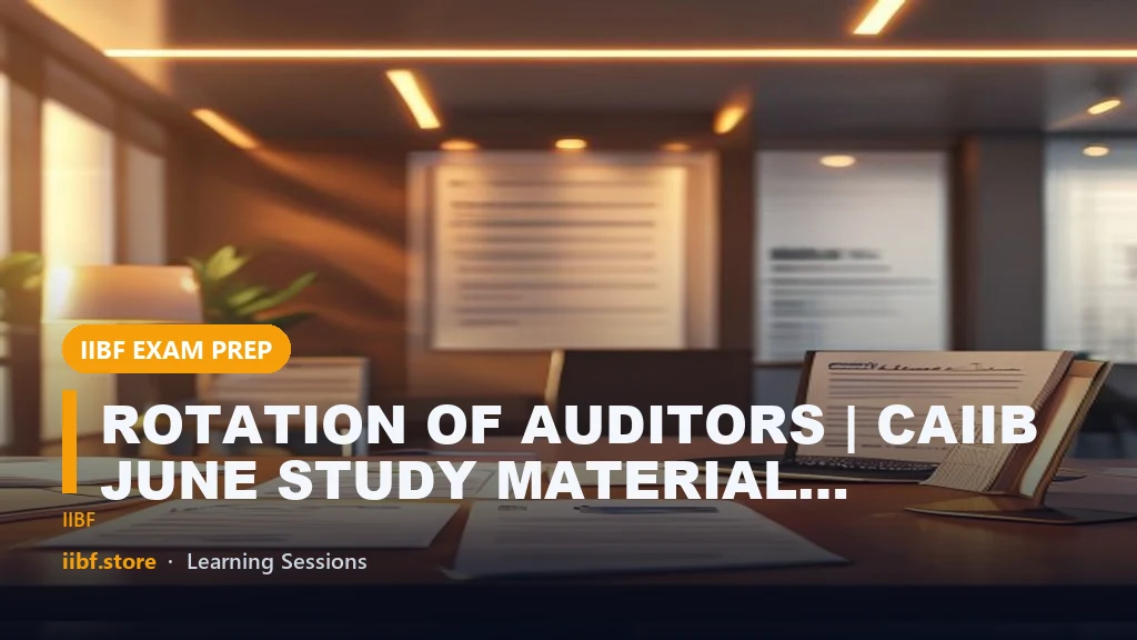 ROTATION OF AUDITORS | CAIIB JUNE STUDY MATERIAL 2023