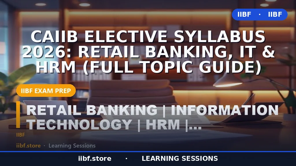 CAIIB Elective Syllabus 2026: Retail Banking, IT & HRM (Full Topic Guide)