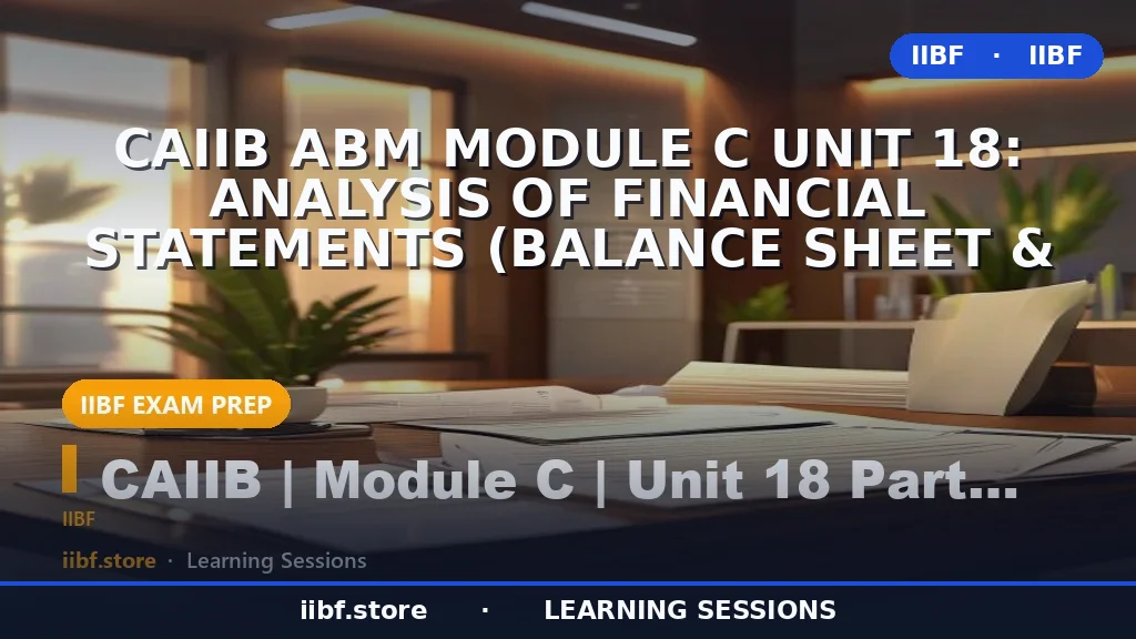 CAIIB ABM Module C Unit 18: Analysis of Financial Statements (Balance Sheet &
