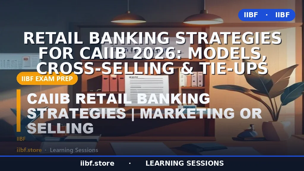 Retail Banking Strategies for CAIIB 2026: Models, Cross-Selling & Tie-Ups