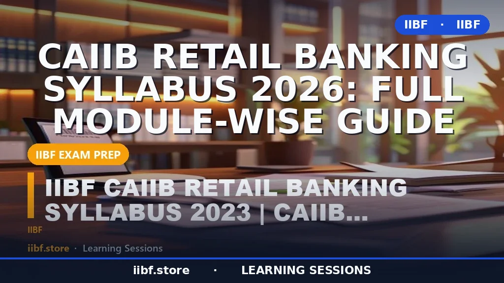 CAIIB Retail Banking Syllabus 2026: Full Module-Wise Guide