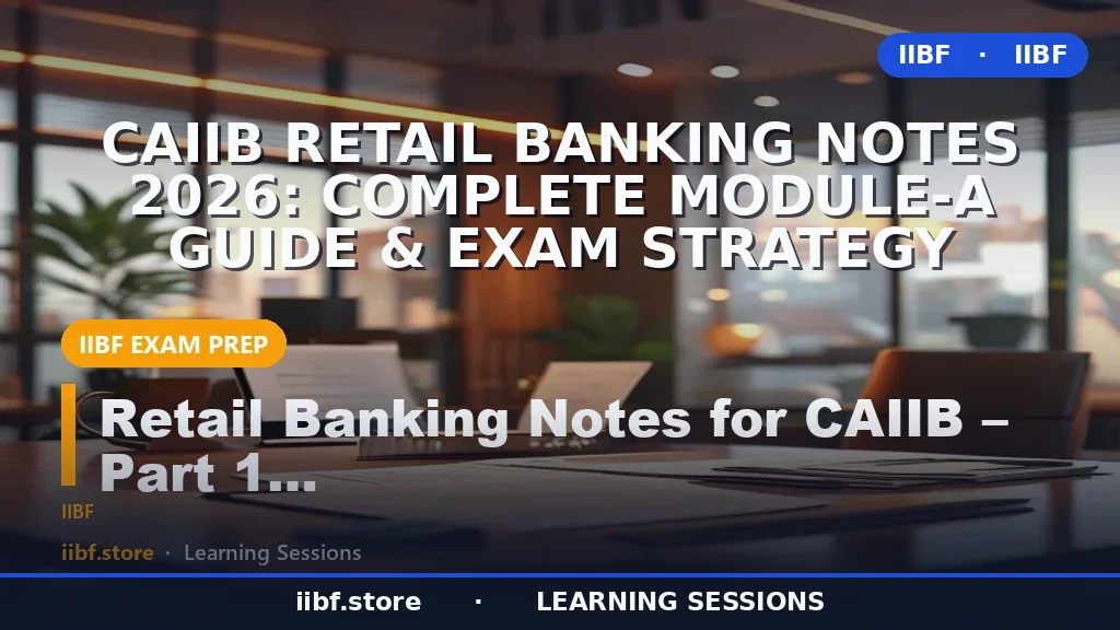 CAIIB Retail Banking Notes 2026: Complete Module-A Guide & Exam Strategy
