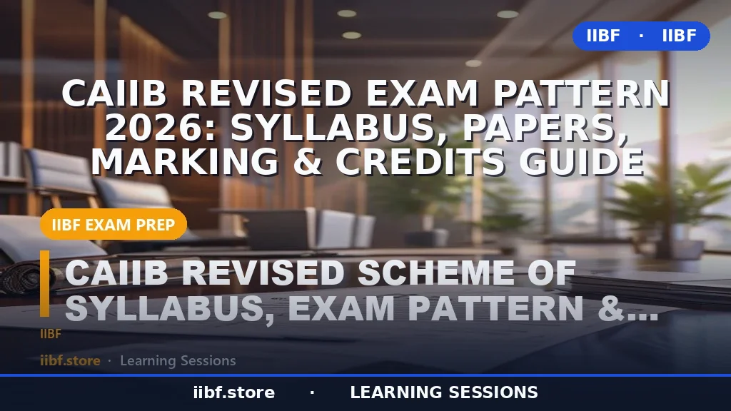 CAIIB Revised Exam Pattern 2026: Syllabus, Papers, Marking & Credits Guide