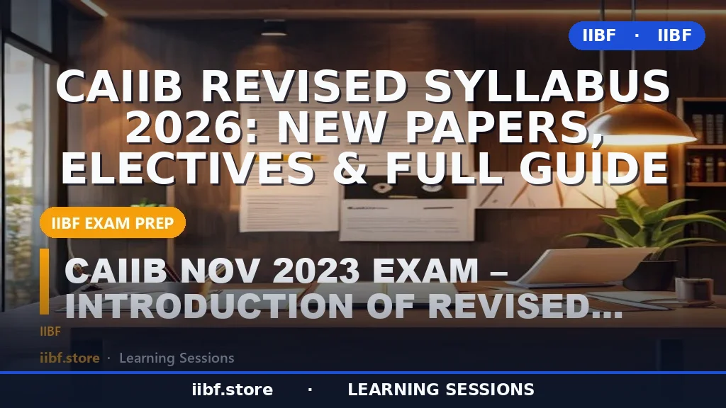 CAIIB Revised Syllabus 2026: New Papers, Electives & Full Guide