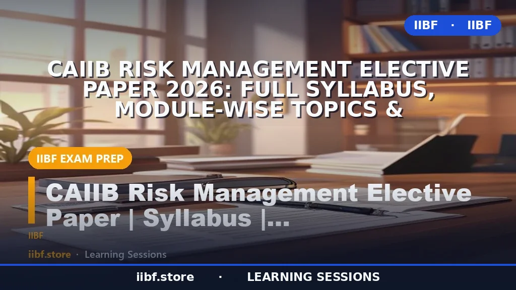 CAIIB Risk Management Elective Paper 2026: Full Syllabus, Module-Wise Topics &