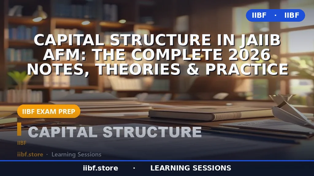Capital Structure in JAIIB AFM: The Complete 2026 Notes, Theories & Practice