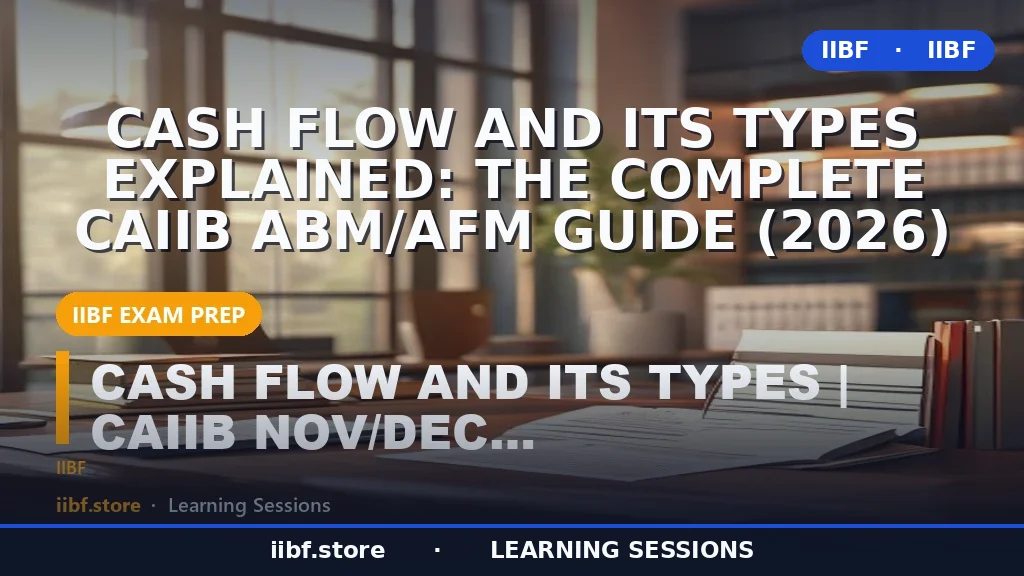 Cash Flow and Its Types Explained: The Complete CAIIB ABM/AFM Guide (2026)