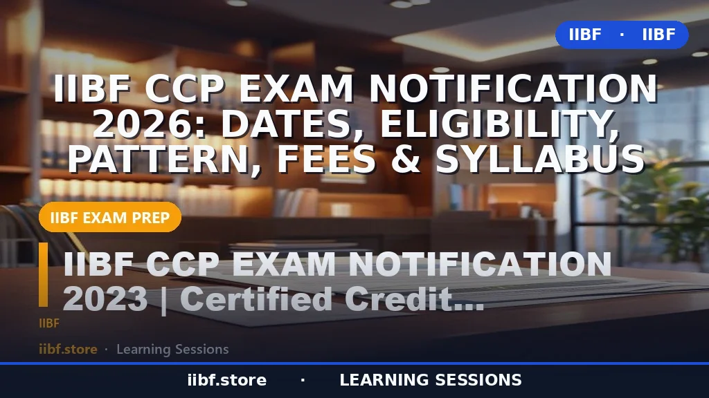 IIBF CCP Exam Notification 2026: Dates, Eligibility, Pattern, Fees & Syllabus