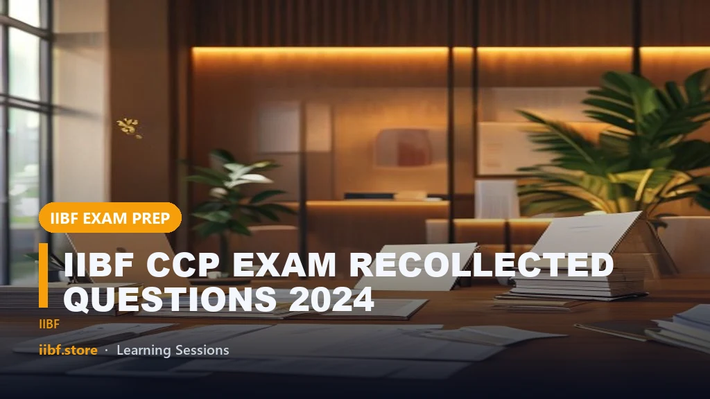 IIBF CCP EXAM RECOLLECTED QUESTIONS 2024