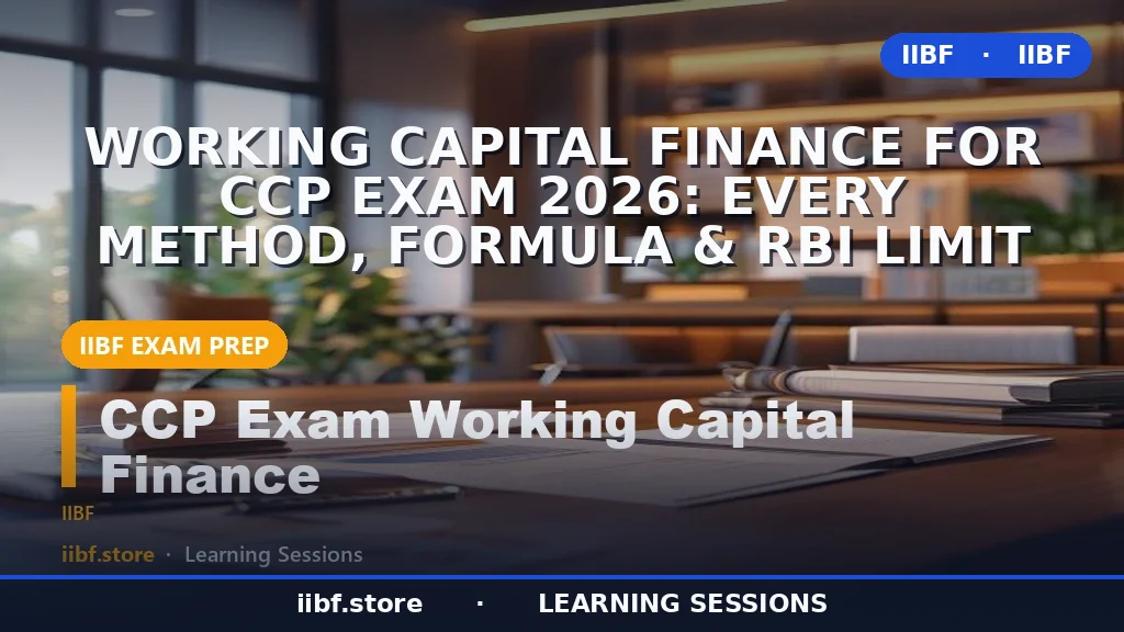 Working Capital Finance for CCP Exam 2026: Every Method, Formula & RBI Limit