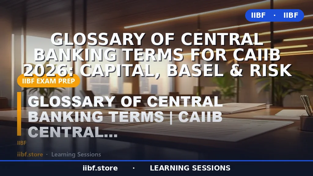 Glossary of Central Banking Terms for CAIIB 2026: Capital, Basel & Risk