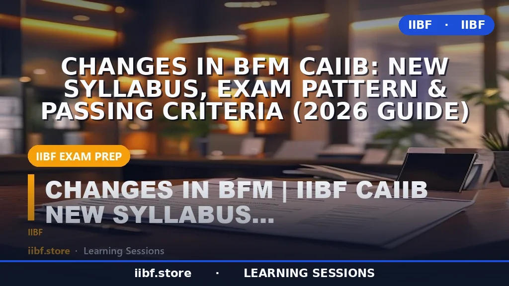 Changes in BFM CAIIB: New Syllabus, Exam Pattern & Passing Criteria (2026 Guide)