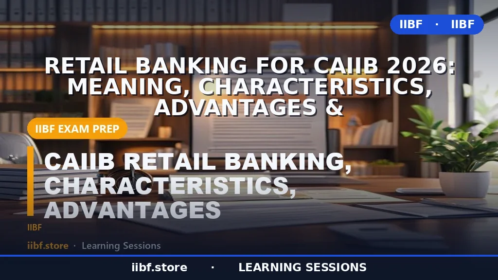 Retail Banking for CAIIB 2026: Meaning, Characteristics, Advantages &