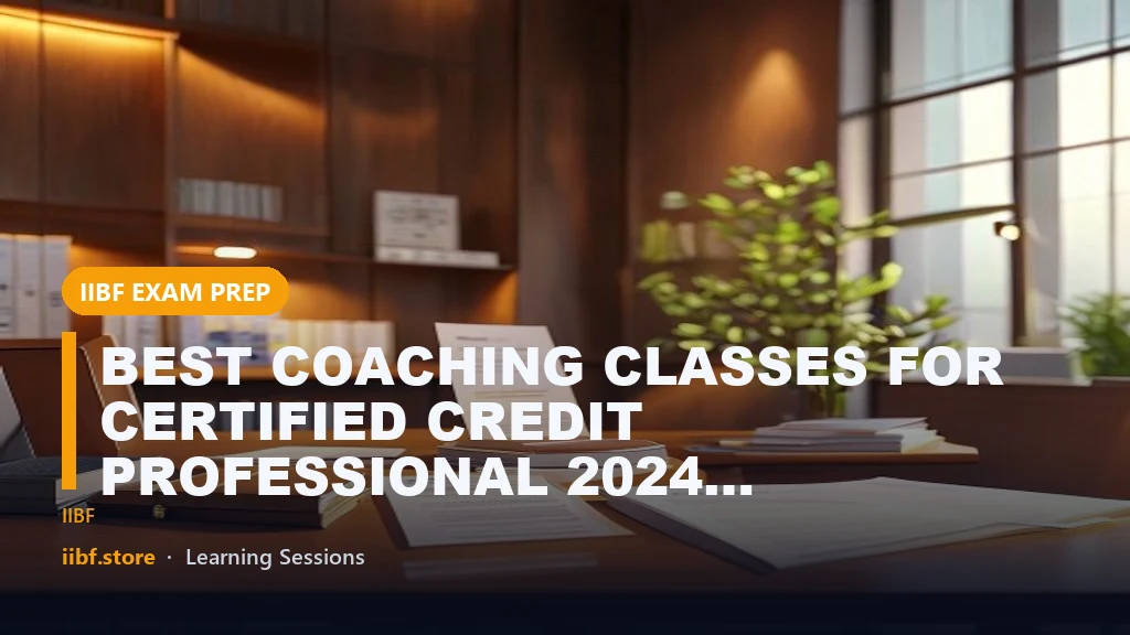 BEST COACHING CLASSES FOR CERTIFIED CREDIT PROFESSIONAL 2024 | WHY LEARNING SESSIONS FOR YOUR 2024 CCP EXAMS?