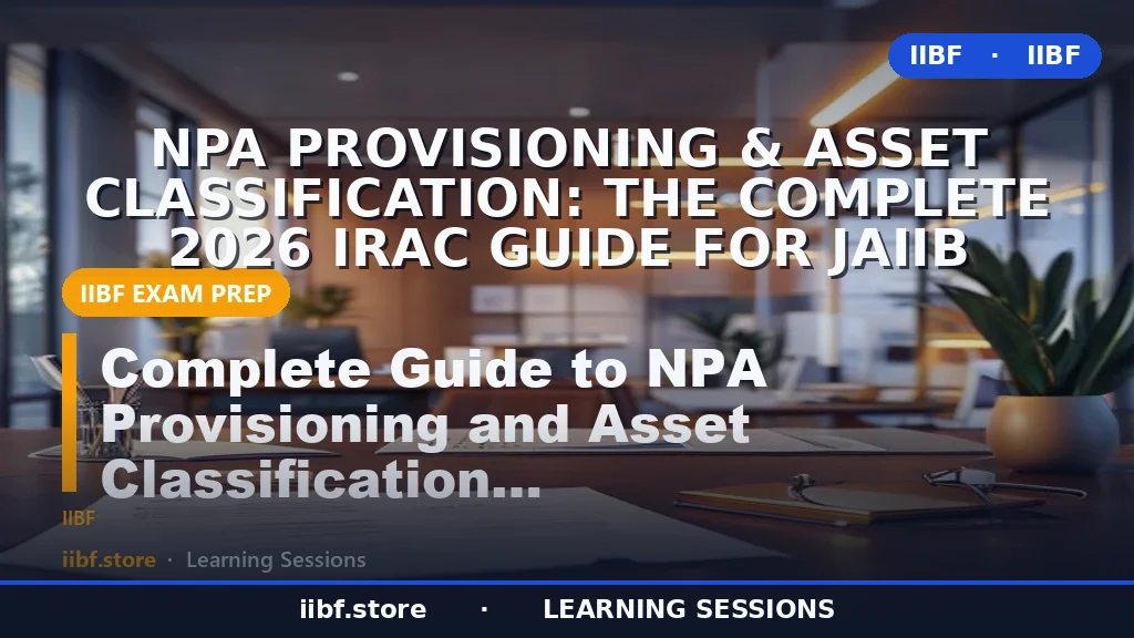 NPA Provisioning & Asset Classification: The Complete 2026 IRAC Guide for JAIIB