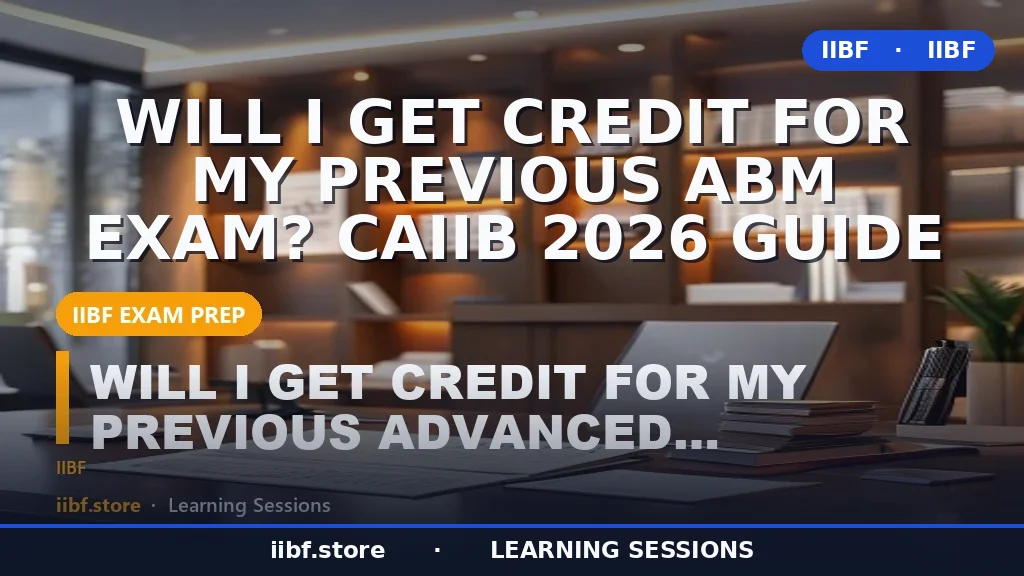 Will I Get Credit for My Previous ABM Exam? CAIIB 2026 Guide