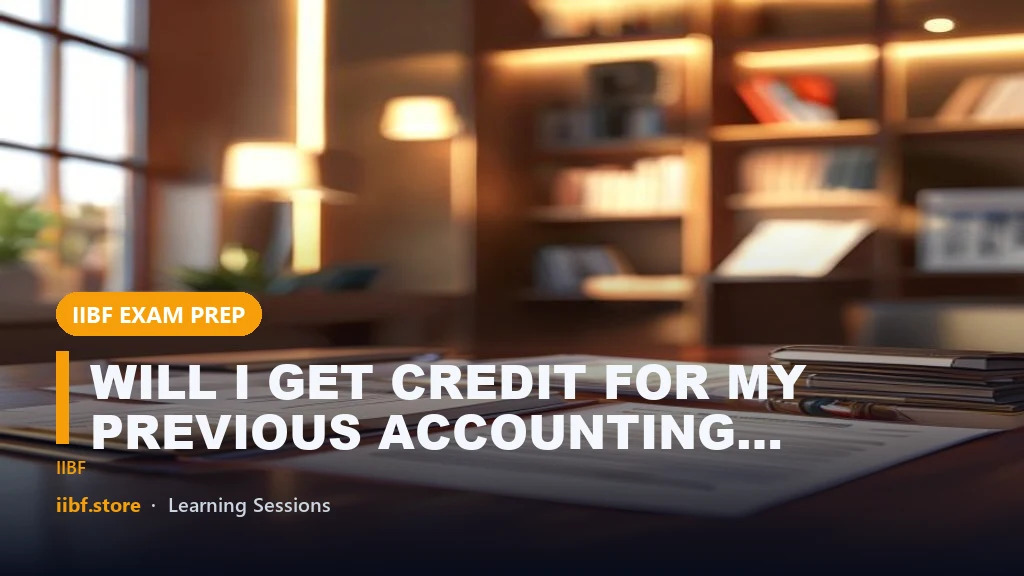 WILL I GET CREDIT FOR MY PREVIOUS ACCOUNTING & FINANCE FOR BANKERS EXAM IN JUNE 2023?