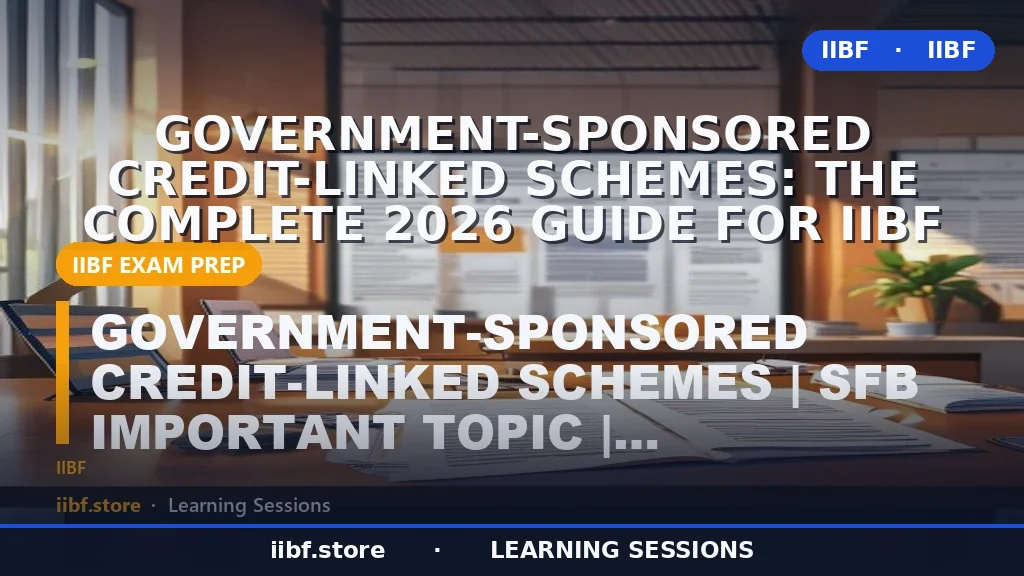 Government-Sponsored Credit-Linked Schemes: The Complete 2026 Guide for IIBF