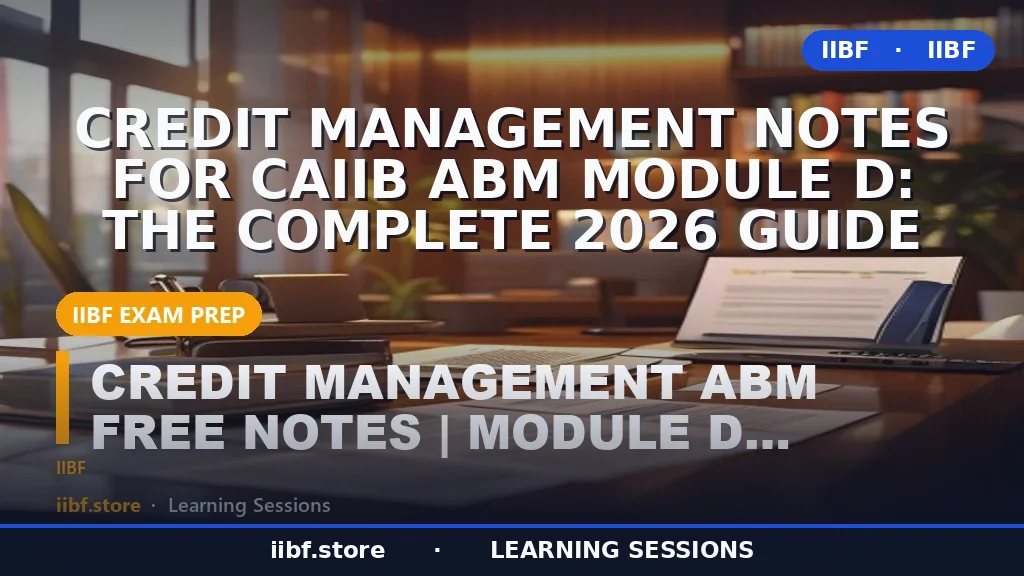 Credit Management Notes for CAIIB ABM Module D: The Complete 2026 Guide