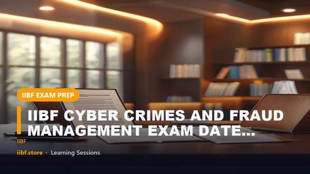 IIBF CYBER CRIMES AND FRAUD MANAGEMENT EXAM DATE 2023
