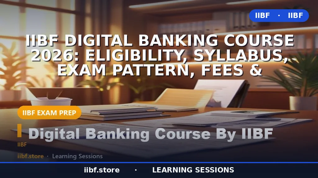 IIBF Digital Banking Course 2026: Eligibility, Syllabus, Exam Pattern, Fees &
